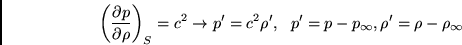 \begin{displaymath}
\left( {\frac{\partial p}{\partial \rho }}\right) _{S}=c^{2}...
...^{\prime }=p-p_{\infty },\rho
^{\prime }=\rho -\rho _{\infty }
\end{displaymath}