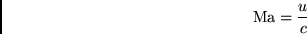 \begin{displaymath}
{\rm Ma}={\frac{u}{c}}
\end{displaymath}