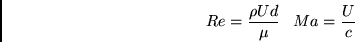 \begin{displaymath}
Re={\frac{\rho Ud}{\mu }}\,\,\,\,\,Ma={\frac{U}{c}}
\end{displaymath}