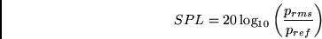 \begin{displaymath}
SPL=20\log _{10}\left( {\frac{p_{rms}}{p_{ref}}}\right)
\end{displaymath}