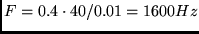 $%%
F=0.4\cdot 40/0.01=1600Hz$