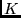 $K$